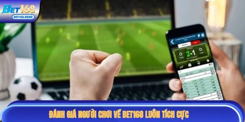 Đánh giá người chơi về BET168 vô cùng tích cực