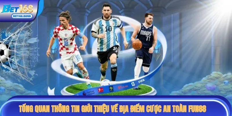 Tổng quan thông tin giới thiệu về địa điểm cược an toàn Fun88