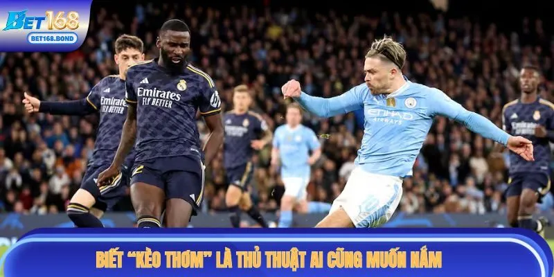 Biết “kèo thơm” là thủ thuật ai cũng muốn nắm